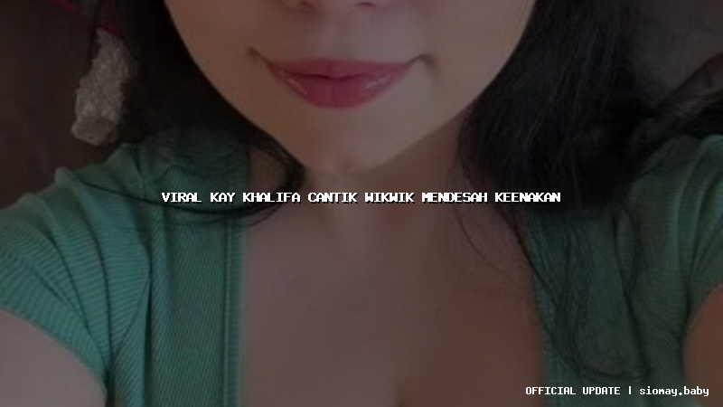 viral kay khalifa cantik wikwik mendesah keenakan
