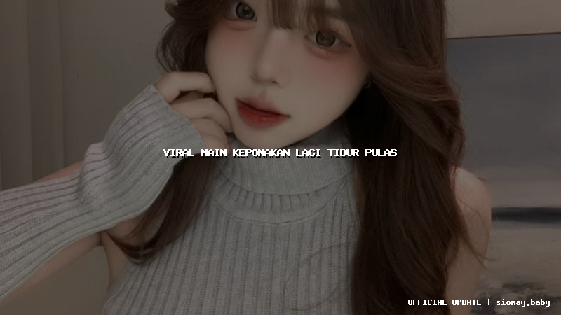 viral main keponakan lagi tidur pulas