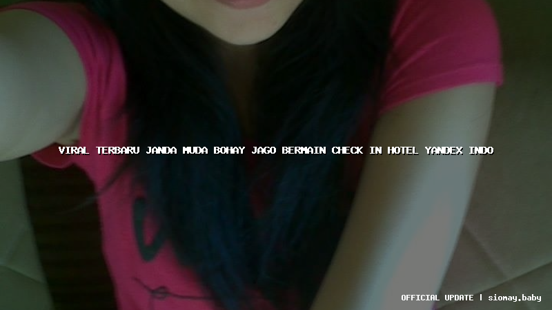 viral terbaru janda muda bohay jago bermain check in hotel yandex indo