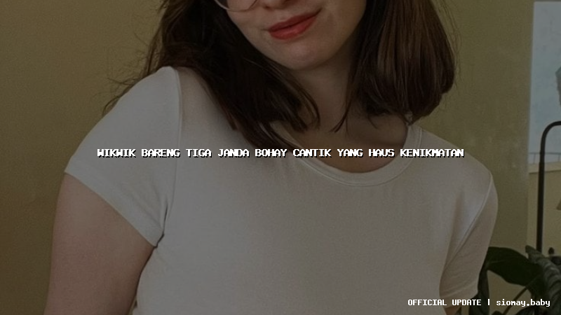 wikwik bareng tiga janda bohay cantik yang haus kenikmatan