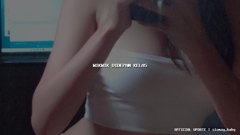 wikwik didepan kelas