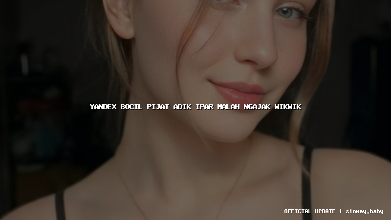 yandex bocil pijat adik ipar malah ngajak wikwik
