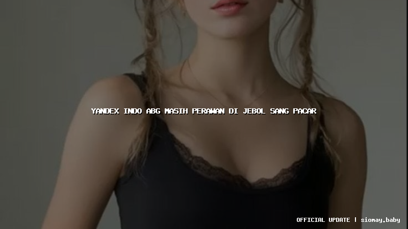 yandex indo abg masih perawan di jebol sang pacar