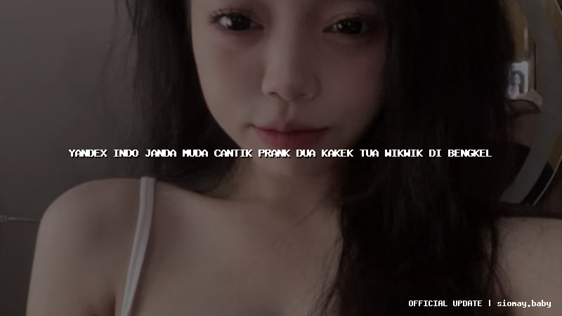 yandex indo janda muda cantik prank dua kakek tua wikwik di bengkel