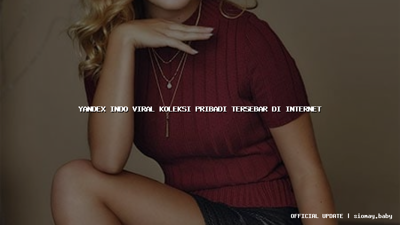 yandex indo viral koleksi pribadi tersebar di internet