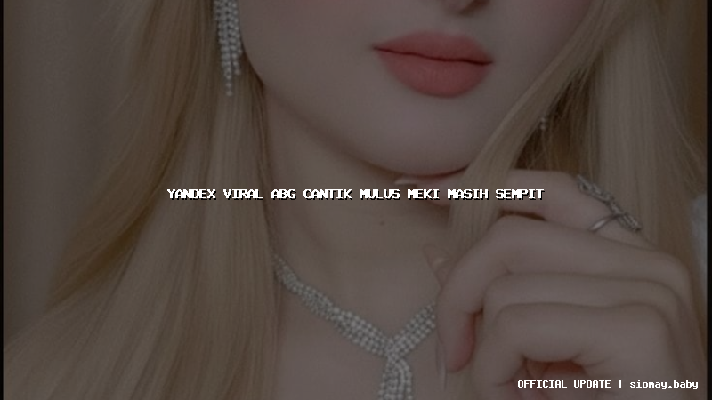 yandex viral abg cantik mulus meki masih sempit