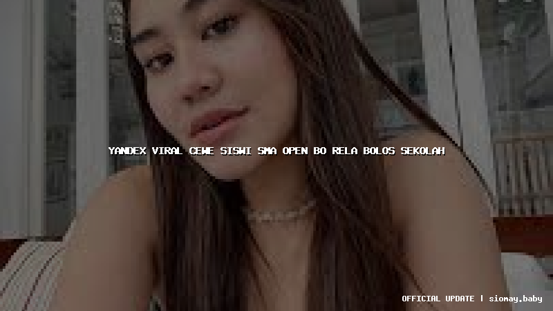 yandex viral cewe siswi sma open bo rela bolos sekolah