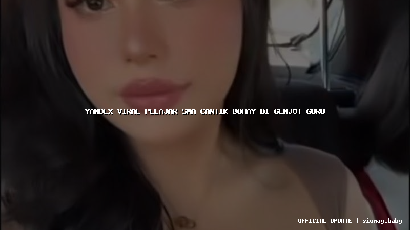 yandex viral pelajar sma cantik bohay di genjot guru